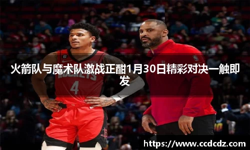 火箭队与魔术队激战正酣1月30日精彩对决一触即发